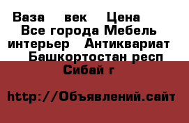  Ваза 17 век  › Цена ­ 1 - Все города Мебель, интерьер » Антиквариат   . Башкортостан респ.,Сибай г.